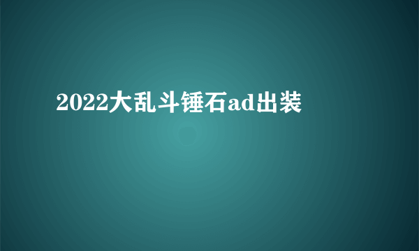 2022大乱斗锤石ad出装