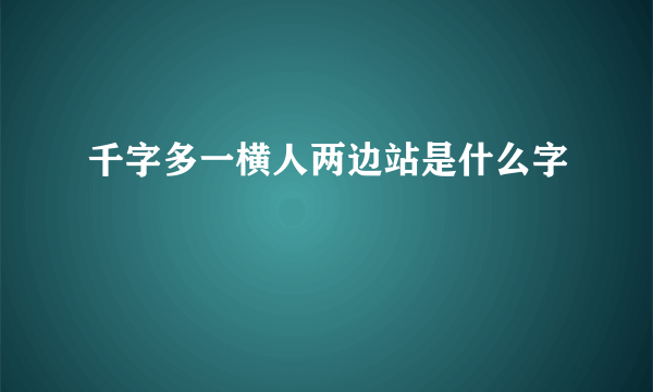 千字多一横人两边站是什么字