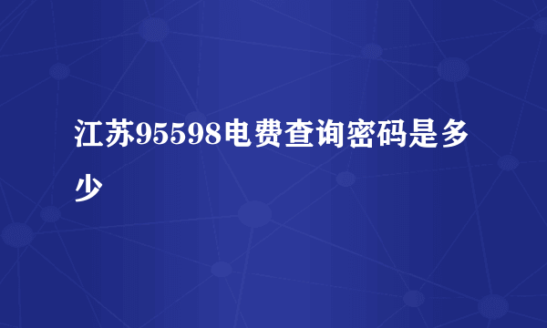 江苏95598电费查询密码是多少