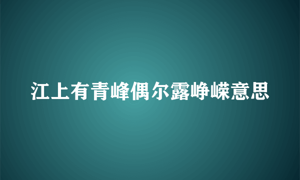 江上有青峰偶尔露峥嵘意思