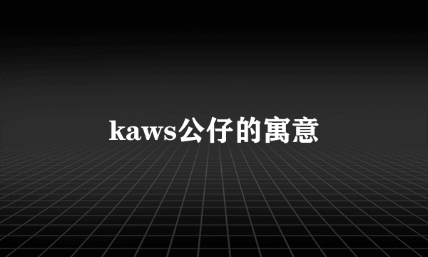 kaws公仔的寓意