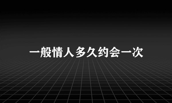 一般情人多久约会一次