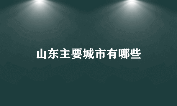 山东主要城市有哪些