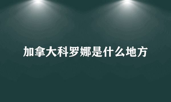 加拿大科罗娜是什么地方