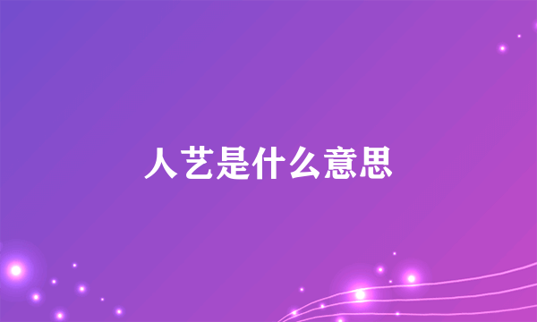 人艺是什么意思