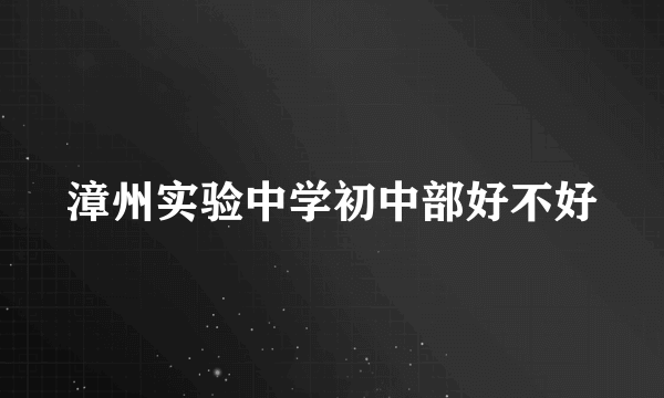 漳州实验中学初中部好不好