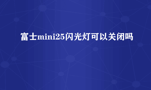 富士mini25闪光灯可以关闭吗