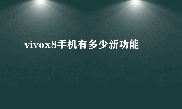 vivox8手机有多少新功能