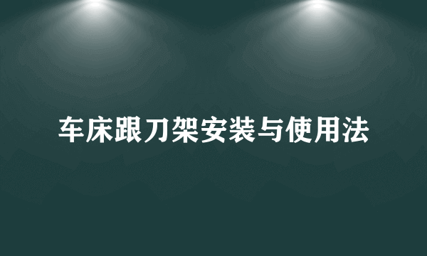 车床跟刀架安装与使用法