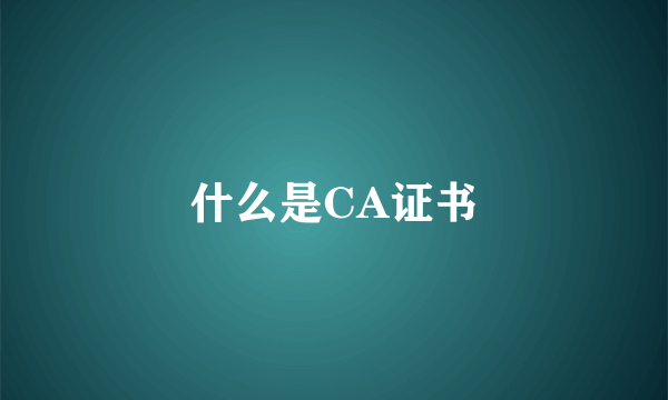 什么是CA证书