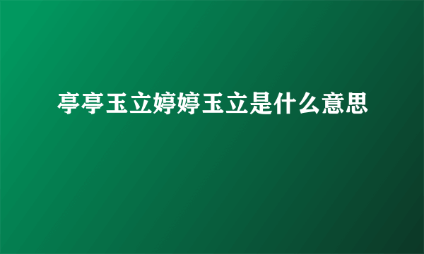 亭亭玉立婷婷玉立是什么意思