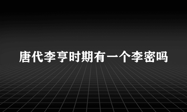 唐代李亨时期有一个李密吗