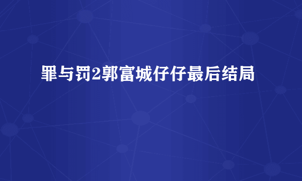 罪与罚2郭富城仔仔最后结局