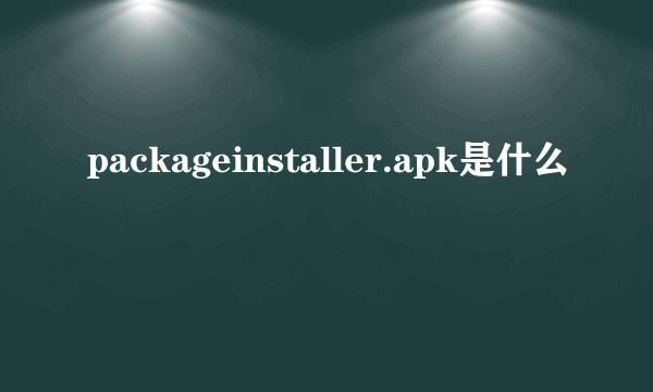 packageinstaller.apk是什么