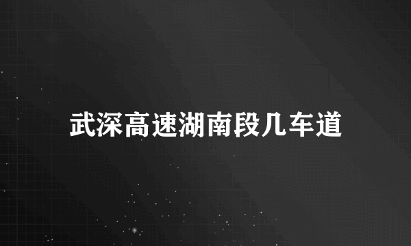 武深高速湖南段几车道