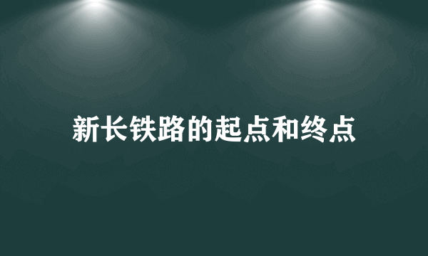 新长铁路的起点和终点