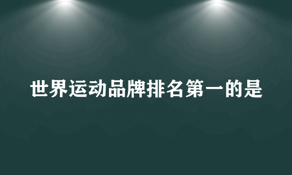 世界运动品牌排名第一的是