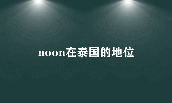 noon在泰国的地位