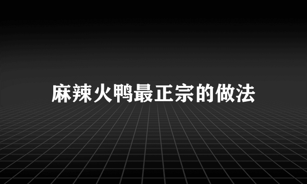 麻辣火鸭最正宗的做法