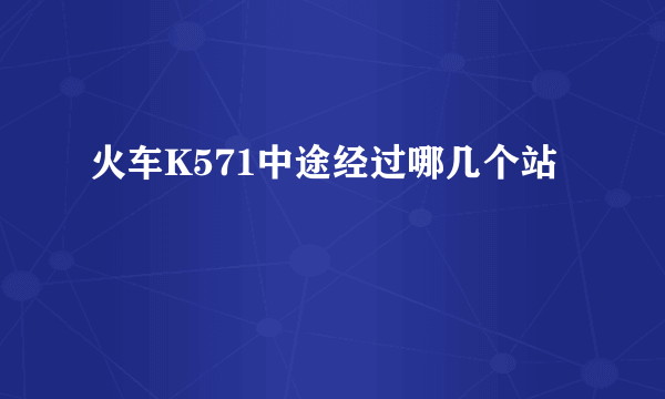 火车K571中途经过哪几个站