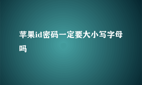 苹果id密码一定要大小写字母吗