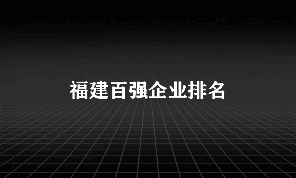 福建百强企业排名