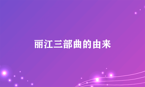 丽江三部曲的由来