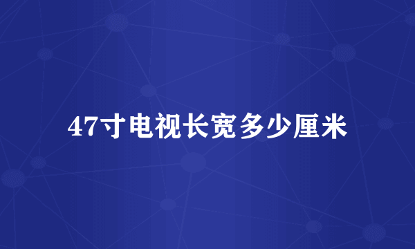 47寸电视长宽多少厘米