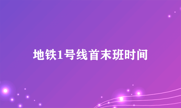 地铁1号线首末班时间