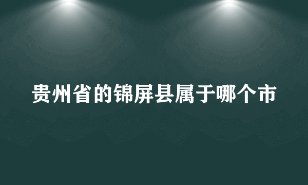 贵州省的锦屏县属于哪个市