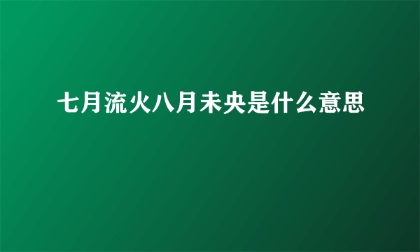 七月流火八月未央是什么意思