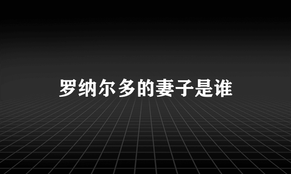 罗纳尔多的妻子是谁