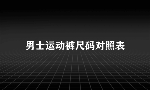 男士运动裤尺码对照表