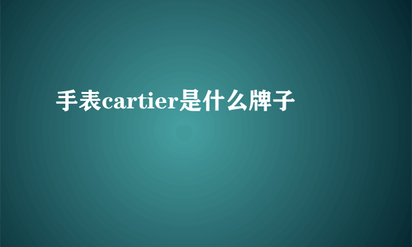 手表cartier是什么牌子