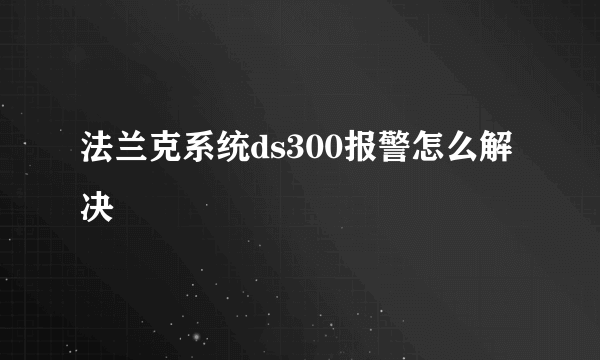 法兰克系统ds300报警怎么解决