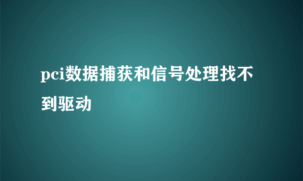 pci数据捕获和信号处理找不到驱动