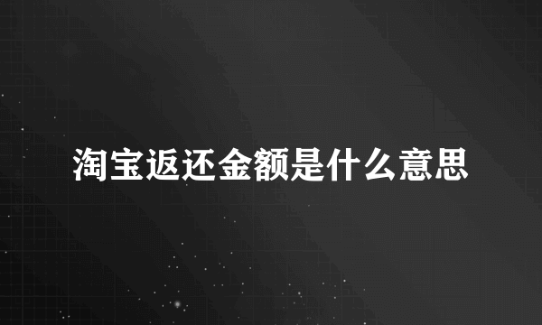 淘宝返还金额是什么意思