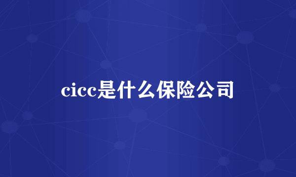 cicc是什么保险公司