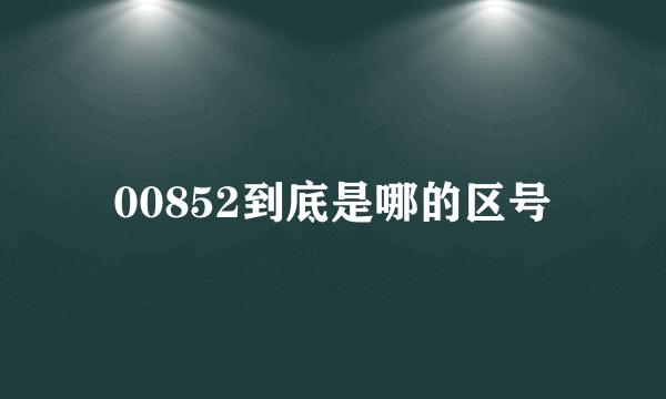 00852到底是哪的区号