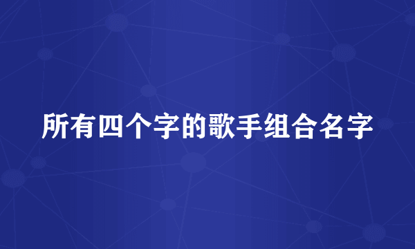 所有四个字的歌手组合名字