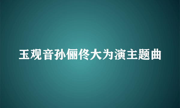 玉观音孙俪佟大为演主题曲