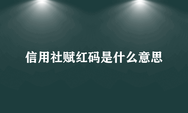 信用社赋红码是什么意思