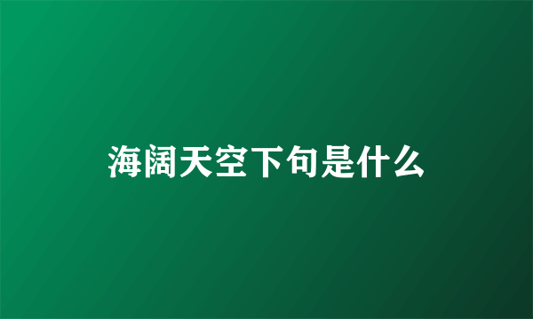 海阔天空下句是什么