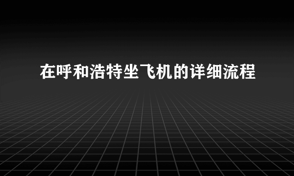 在呼和浩特坐飞机的详细流程