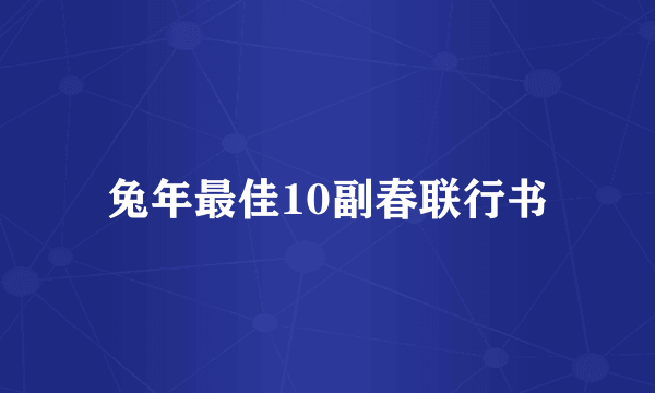 兔年最佳10副春联行书