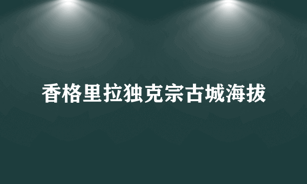 香格里拉独克宗古城海拔