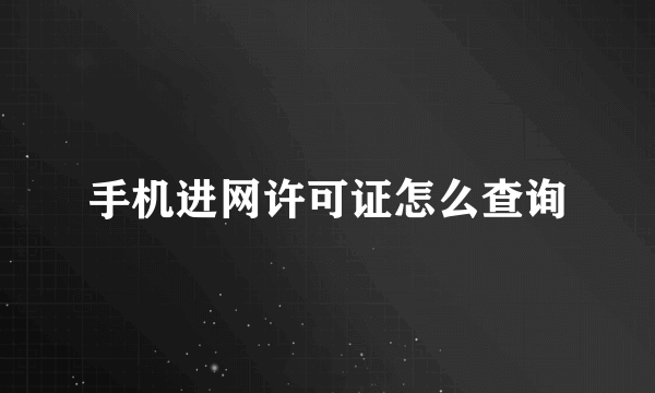 手机进网许可证怎么查询