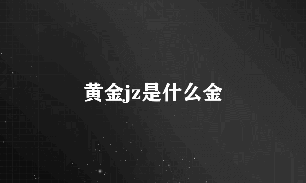 黄金jz是什么金