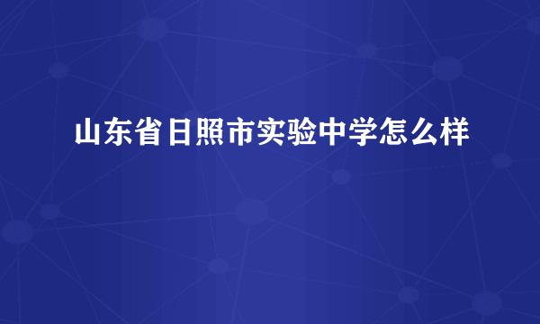 山东省日照市实验中学怎么样