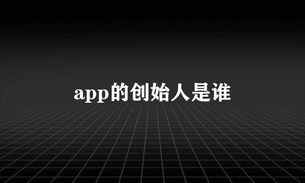 app的创始人是谁